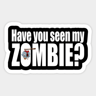 Have you seen my zombie? Sticker